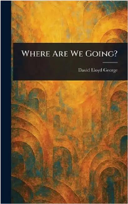 Where Are We Going? by David Lloyd George