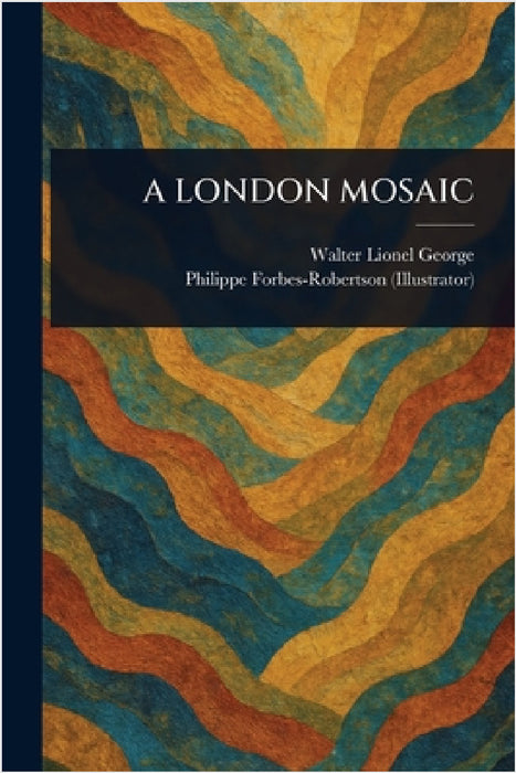 A London Mosaic by Walter Lionel George, Philippe Forbes-Robertson