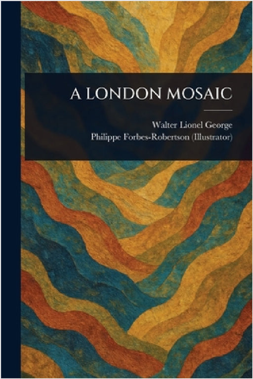 A London Mosaic by Walter Lionel George, Philippe Forbes-Robertson
