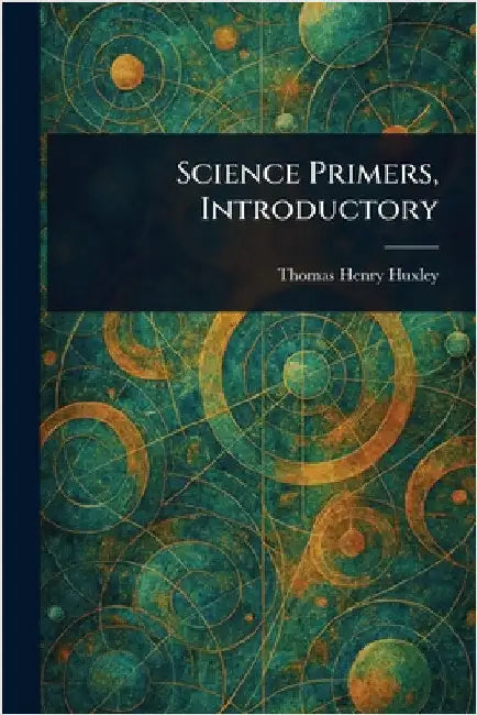 Science Primers, Introductory by Thomas Henry Huxley