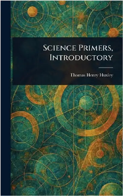 Science Primers, Introductory by Thomas Henry Huxley