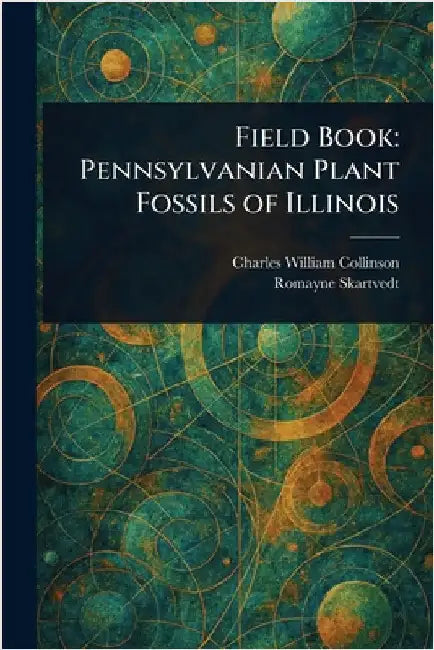Field Book: Pennsylvanian Plant Fossils of Illinois by Charles William Collinson