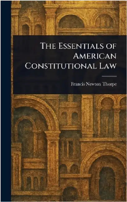 The Essentials of American Constitutional Law by Francis Newton Thorpe