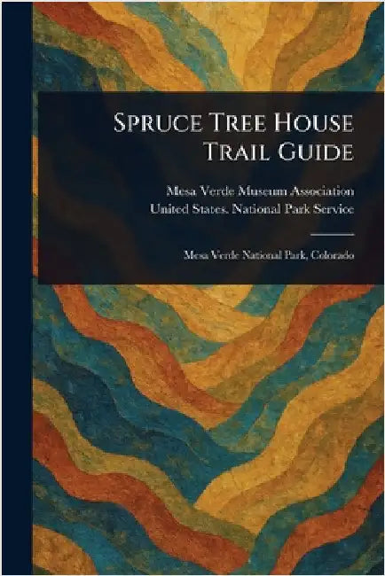 Spruce Tree House Trail Guide by Mesa Verde Museum Association