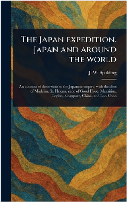 The Japan Expedition. Japan and Around the World by J. W. (J Willett) Spalding
