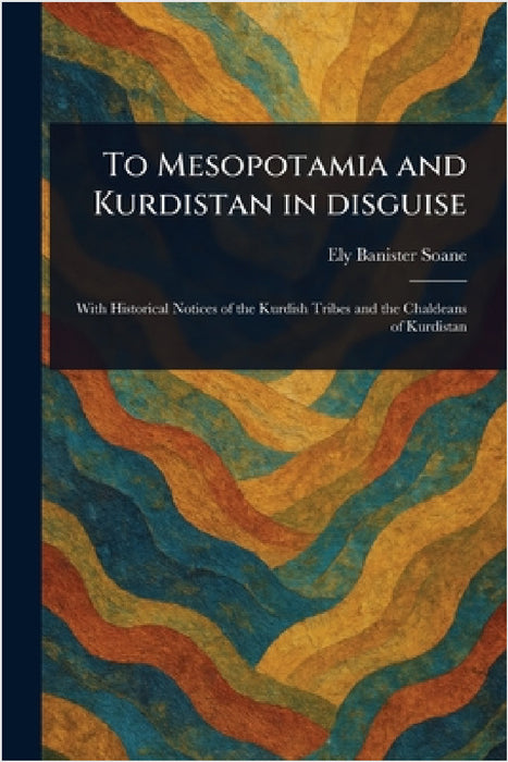 To Mesopotamia and Kurdistan in Disguise by Ely Banister Soane