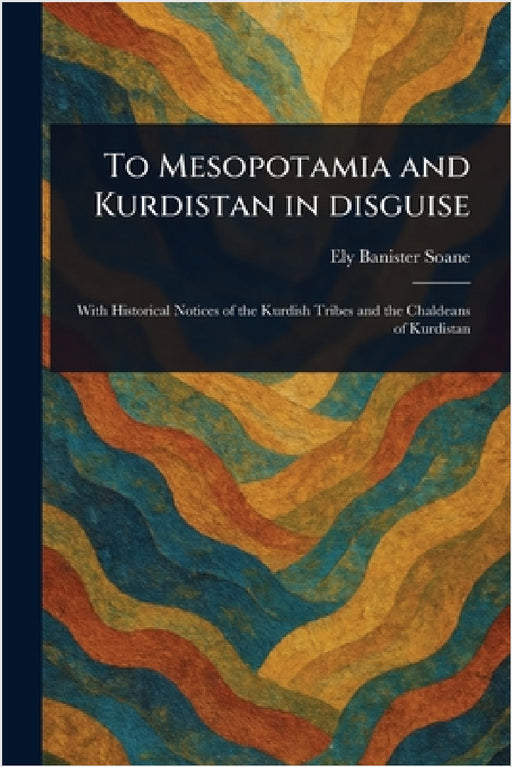 To Mesopotamia and Kurdistan in Disguise by Ely Banister Soane