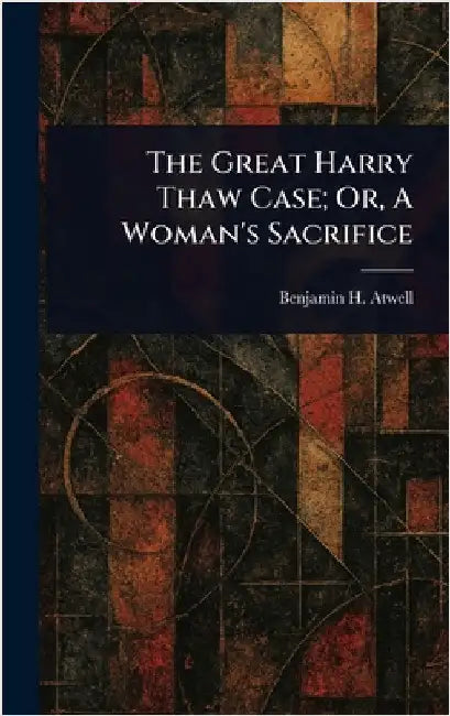 The Great Harry Thaw Case; Or, A Woman's Sacrifice by Benjamin H. Atwell