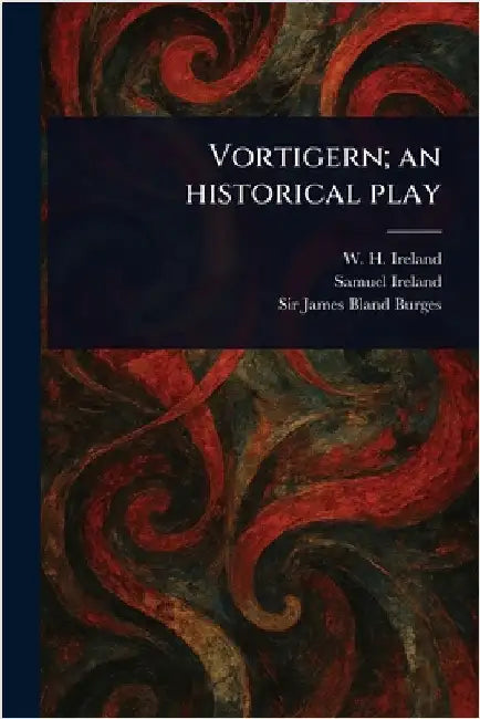 Vortigern; an Historical Play by W. H. (William Henry) Ireland