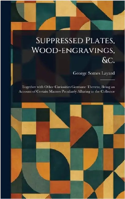 Suppressed Plates, Wood-engravings, &c. by George Somes Layard