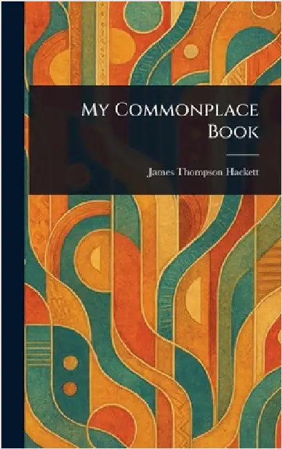 My Commonplace Book by James Thompson Hackett