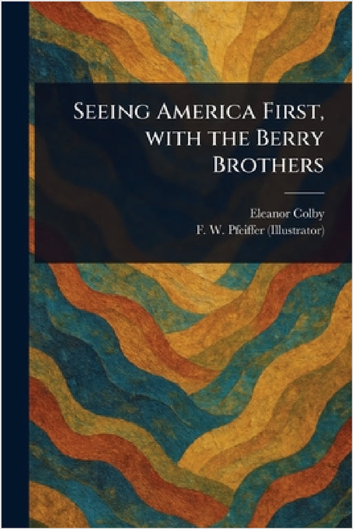 Seeing America First, With the Berry Brothers by Eleanor Colby, F. W. Pfeiffer