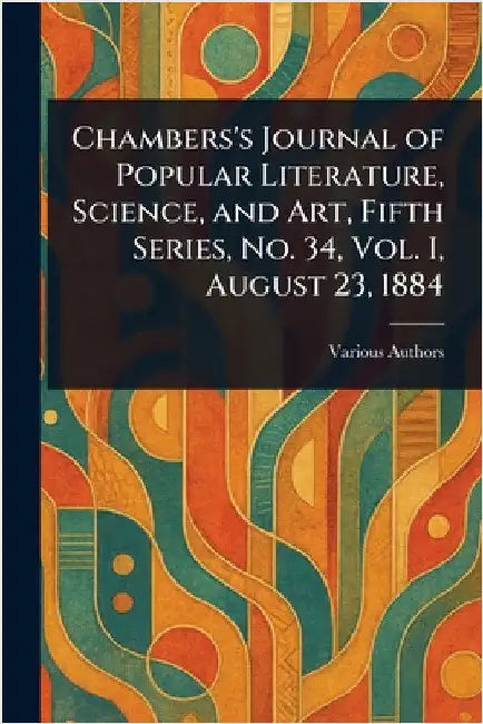 Chambers's Journal of Popular Literature, Science, and Art, Fifth Series, No. 34, Vol. I, August 23, 1884 by Various