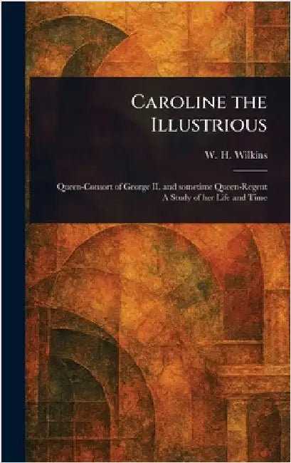 Caroline the Illustrious by W. H. (William Henry) Wilkins