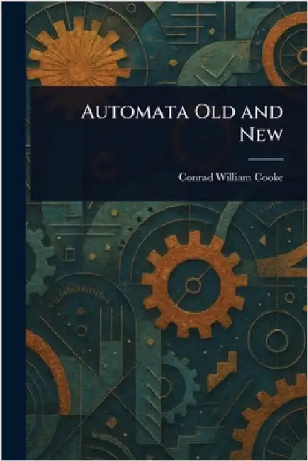 Automata Old and New by Conrad William Cooke