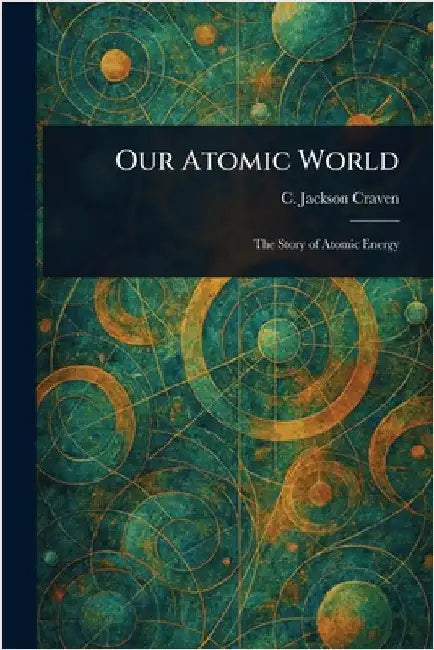 Our Atomic World by C. Jackson (Claude Jackson) Craven