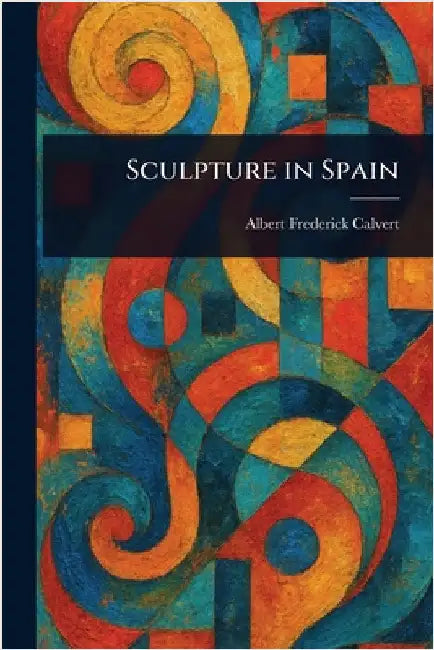 Sculpture in Spain by Albert Frederick Calvert