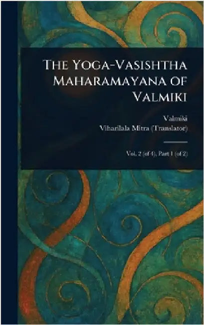 The Yoga-Vasishtha Maharamayana of Valmiki by Valmiki
