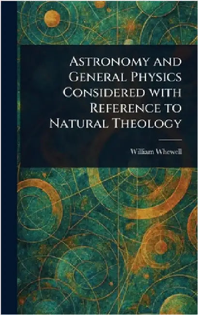 Astronomy and General Physics Considered With Reference to Natural Theology by William Whewell