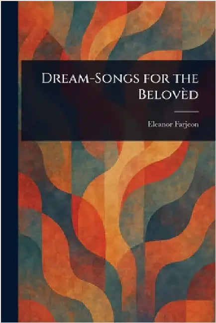 Dream-Songs for the Belovèd by Eleanor Farjeon