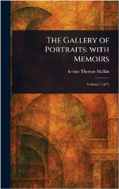 The Gallery of Portraits: With Memoirs by Arthur Thomas Malkin