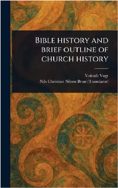 Bible History and Brief Outline of Church History by Volrath Vogt