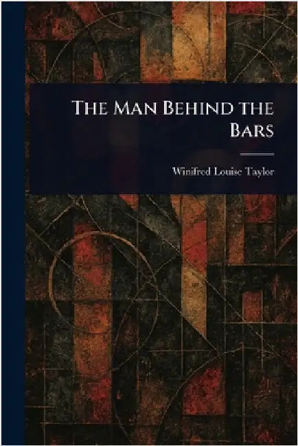 The Man Behind the Bars by Winifred Louise Taylor