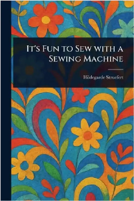 It's Fun to Sew With a Sewing Machine by Hildegarde Struefert