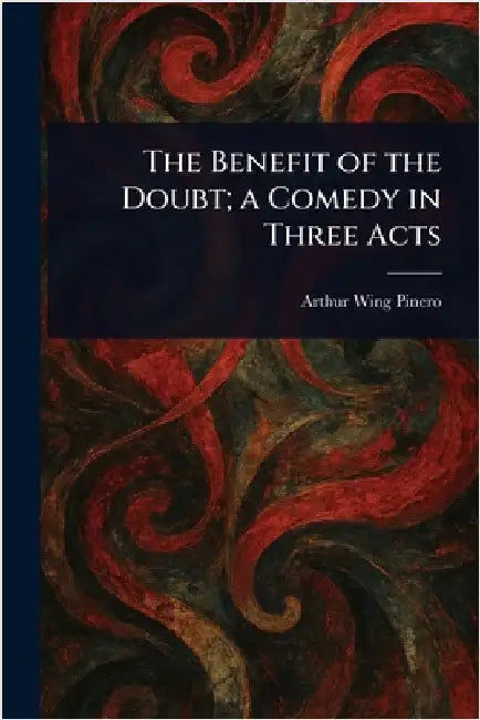 The Benefit of the Doubt; a Comedy in Three Acts by Arthur Wing Pinero