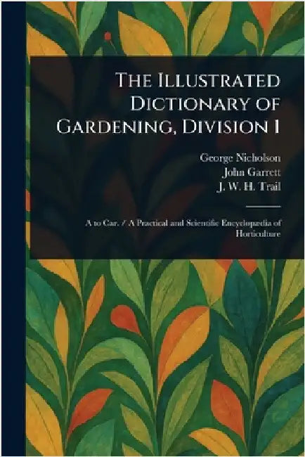 The Illustrated Dictionary of Gardening, Division 1 by George Nicholson