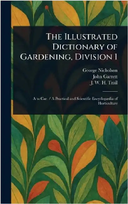 The Illustrated Dictionary of Gardening, Division 1 by George Nicholson
