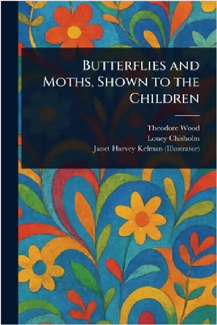 Butterflies and Moths, Shown to the Children by Theodore Wood