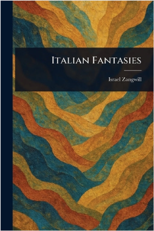 Italian Fantasies by Israel Zangwill