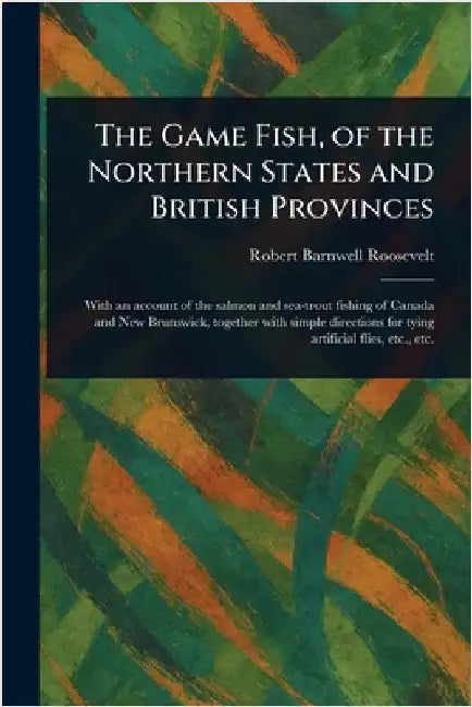 The Game Fish, of the Northern States and British Provinces by Robert Barnwell Roosevelt