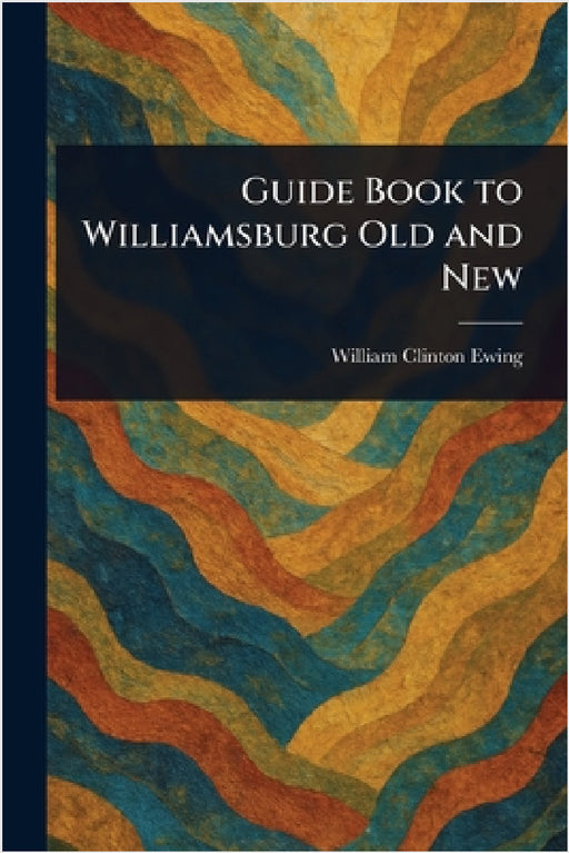 Guide Book to Williamsburg Old and New by William Clinton Ewing