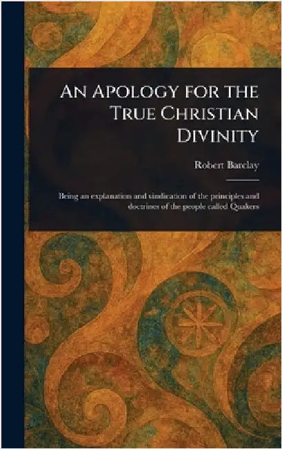 An Apology for the True Christian Divinity by Robert Barclay
