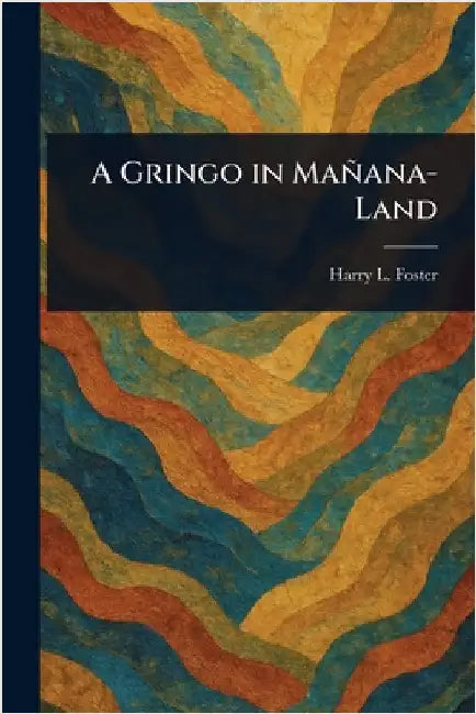 A Gringo in Mañana-Land by Harry L. (Harry La Tourette) Foster