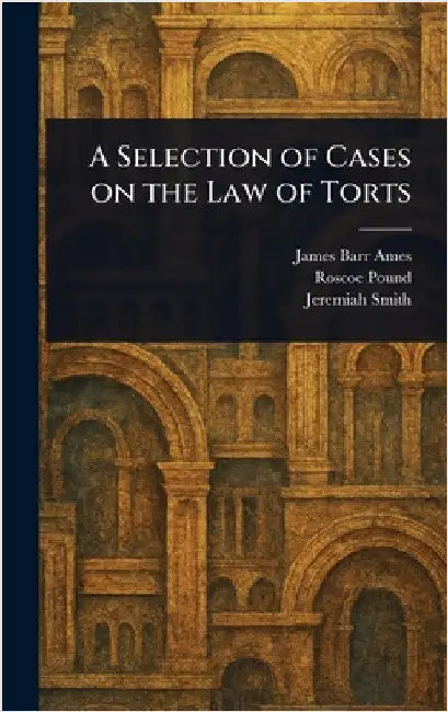 A Selection of Cases on the Law of Torts by James Barr Ames