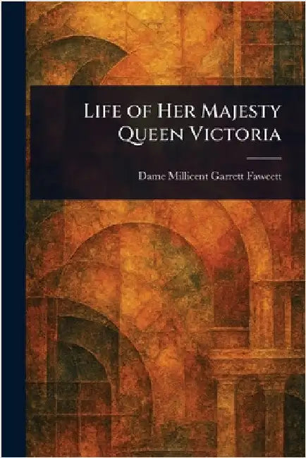 Life of Her Majesty Queen Victoria by Millicent Garrett Dame Fawcett