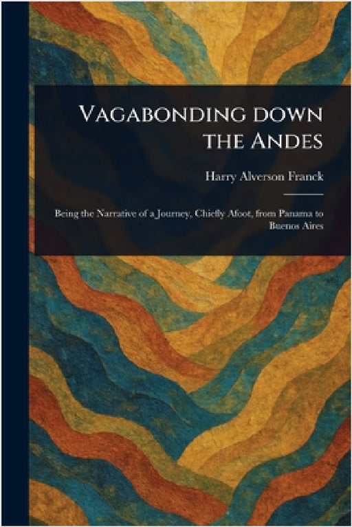 Vagabonding Down the Andes by Harry Alverson Franck
