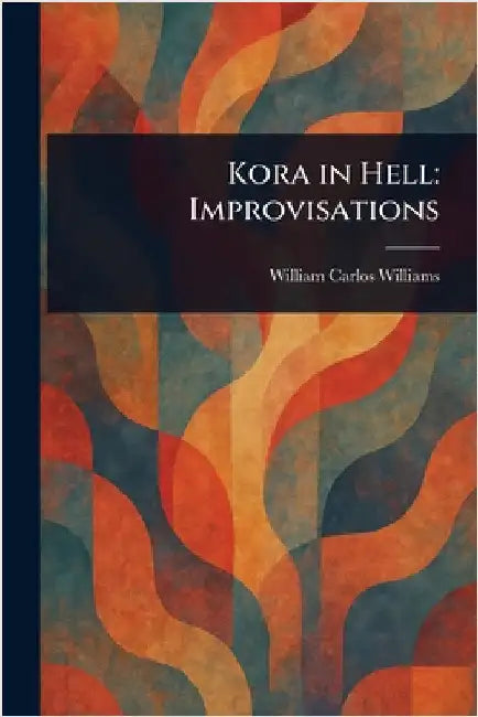 Kora in Hell: Improvisations by William Carlos Williams