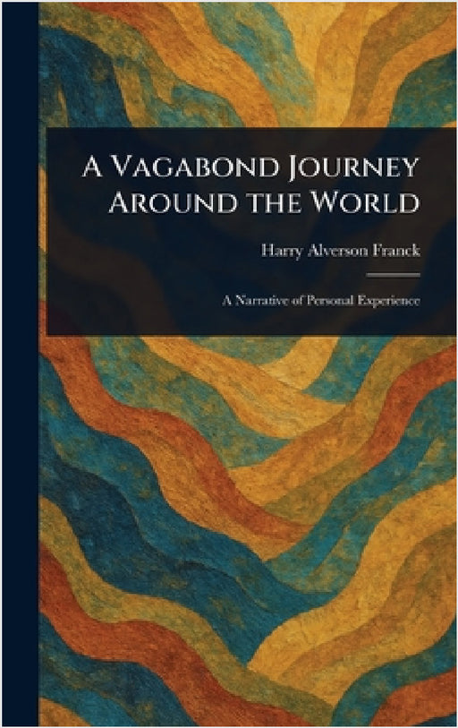 A Vagabond Journey Around the World by Harry Alverson Franck