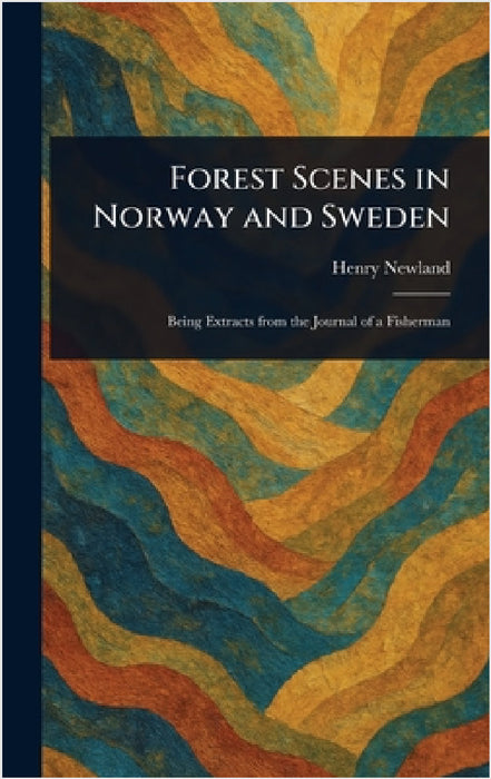 Forest Scenes in Norway and Sweden by Henry Garrett Newland