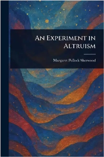 An Experiment in Altruism by Margaret Pollock Sherwood