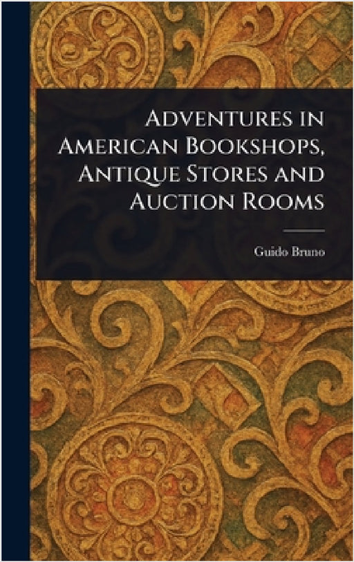 Adventures in American Bookshops, Antique Stores and Auction Rooms by Guido Bruno