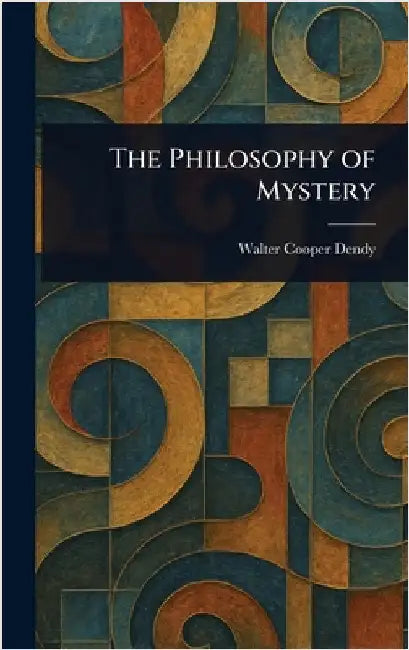 The Philosophy of Mystery by Walter Cooper Dendy
