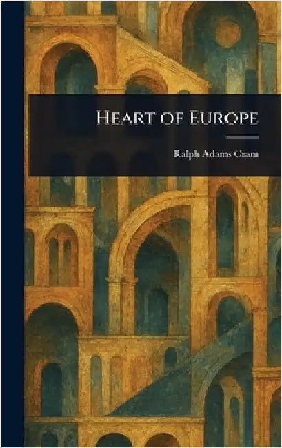 Heart of Europe by Ralph Adams Cram