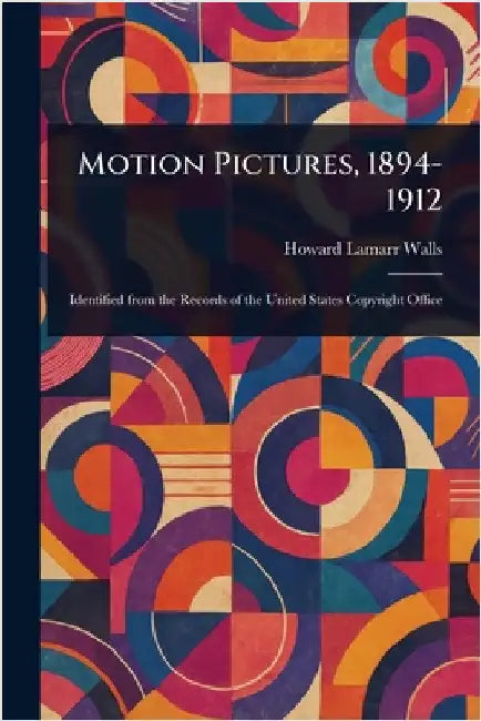 Motion Pictures, 1894-1912 by Howard Lamarr Walls
