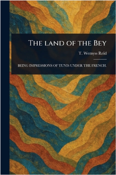The Land of the Bey by T. Wemyss (Thomas Wemyss) Reid