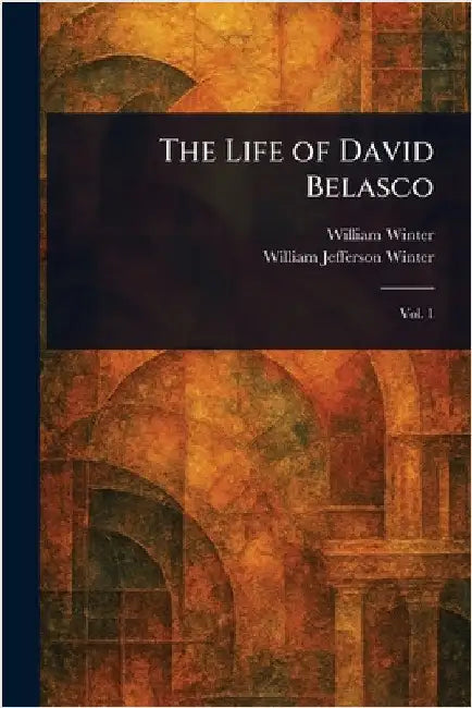 The Life of David Belasco by William Winter